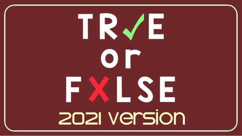 TRUE or FALSE - 2021 Edition